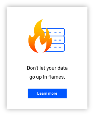 Dont let your data go up in flames?